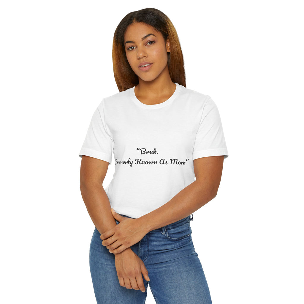 T-Shirt — “Bruh. Formerly Known As Mom” Funny Mom Life Tee/This lightweight jersey tee carries a wink and a wink alone: a playful declaration of the chaos and hilarity of modern motherhood.
