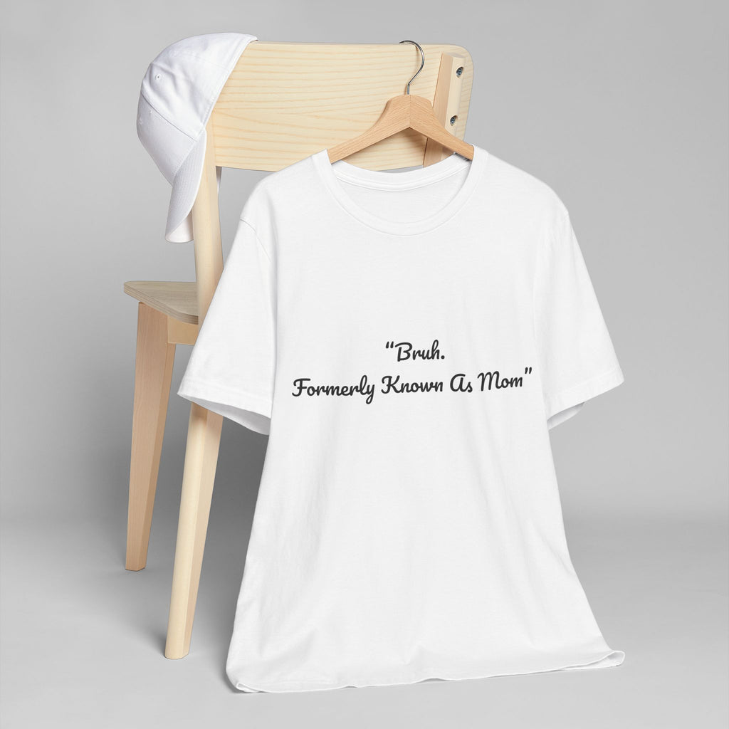 TShirt  Bruh. Formerly Known As Mom/Funny Mom Life