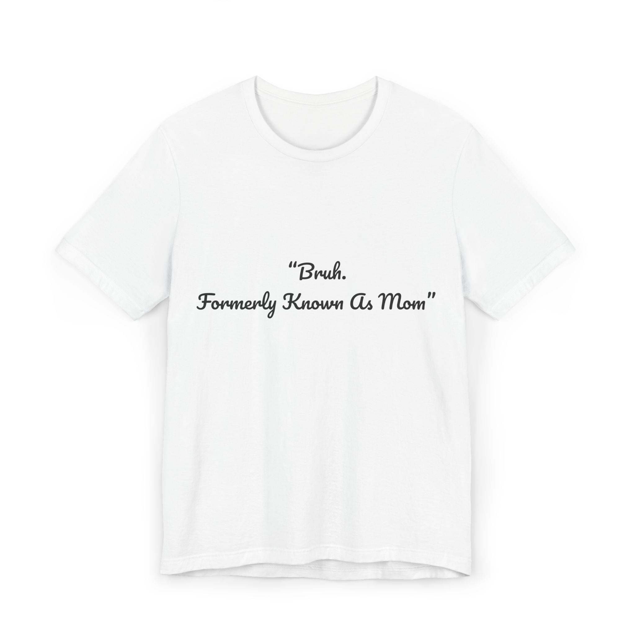 T-Shirt — “Bruh. Formerly Known As Mom” Funny Mom Life Tee/This lightweight jersey tee carries a wink and a wink alone: a playful declaration of the chaos and hilarity of modern motherhood.